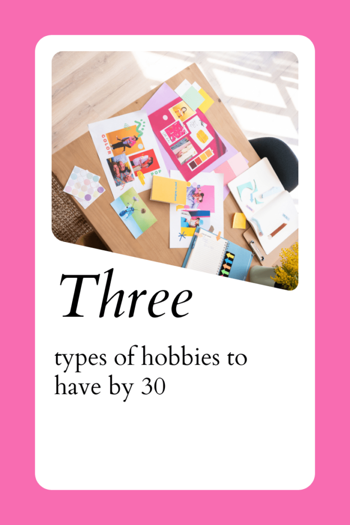 Why You Need These 3 Types of Hobbies by 30